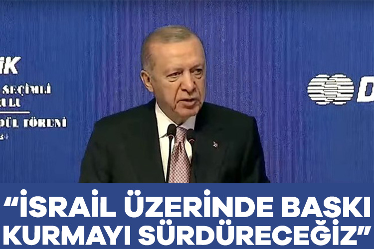 Cumhurbaşkanı Erdoğan: İsrail üzerinde baskı kurmayı sürdüreceğiz