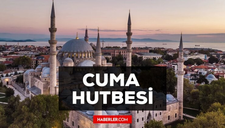 14 Haziran Cuma Hutbesi Yayınlandı! 6 Haziran Cuma Hutbesi Tam Metni!