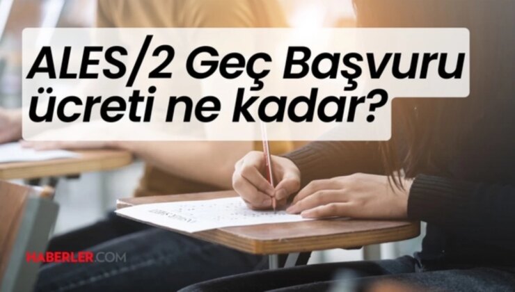 Ales/2 Geç Başvuru Tarihi En Son Ne Zaman, Nasıl Yapılır? Ales/2 2024 Başvuru Ücreti Ne Kadar?