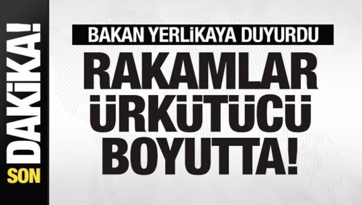 Bakan Yerlikaya Son Rakamı Açıkladı! Bilanço Ağırlaşıyor! Uyarı Üstüne Uyarı