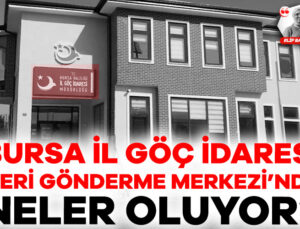 Bursa İl Göç Yönetimi Geri Gönderme Merkezi’nde Neler Oluyor?