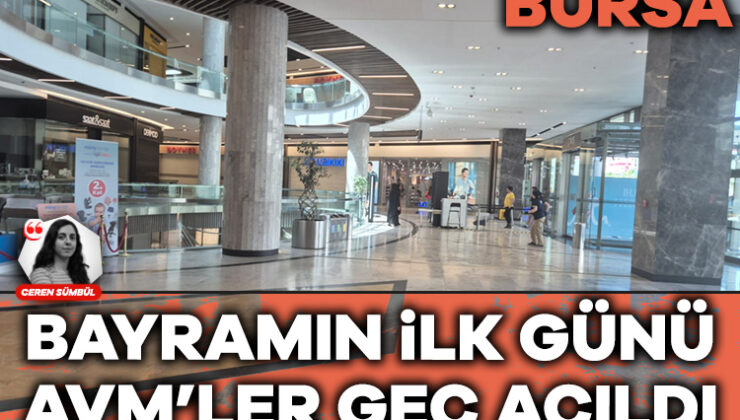 Bursa’da Bayramın İlk Günü Avm’ler Geç Açıldı!