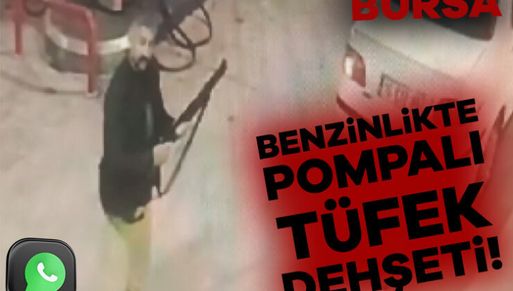 Bursa’da Benzinlikte Pompalı Tüfek Dehşeti!