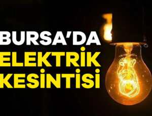 Bursa’da Birçok İlçe ve Mahallede Elektrik Kesintisi Olacak!