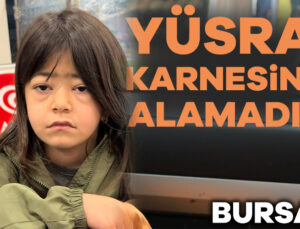 Bursalı Yüsra Karnesini Alamadı