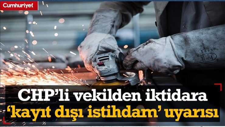 CHP’li Vekilden İktidara ‘Kayıt Dışı İstihdam’ Uyarısı