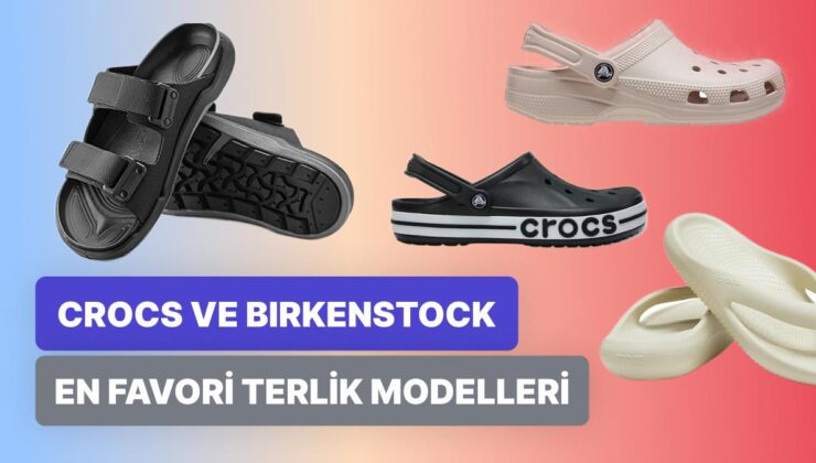 Crocs ve Birkenstock’un En Favori Terlik Modelleri