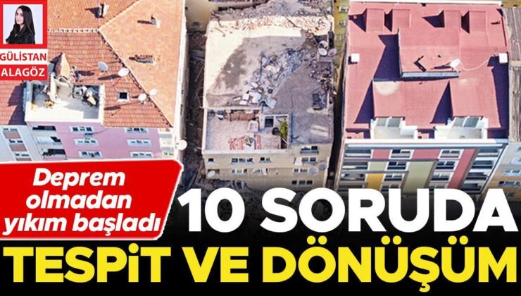 Deprem Olmadan Yıkım Başladı… 10 Soruda Tespit ve Dönüşüm