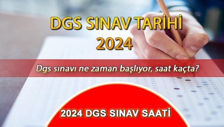 DGS Sınav Tarihi ve Oturum Saati 2024: DGS Ne Zaman 2024, Saat Kaçta, Kaç Dakika Sürecek? DGS Sınav Giriş Belgesi Alma Ekranı