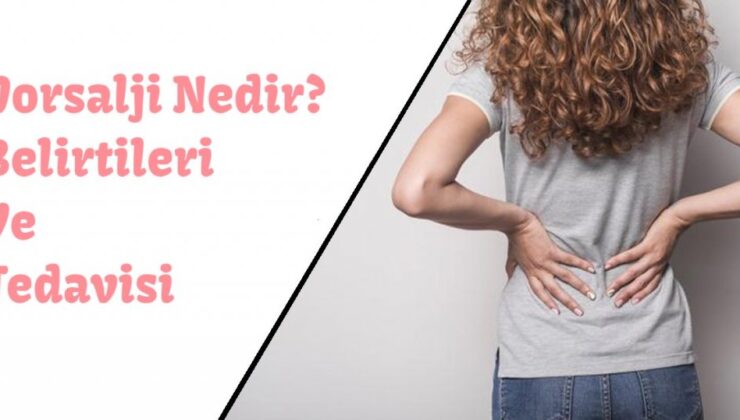 Dorsalji Nedir? Belirtileri ve Tedavisi