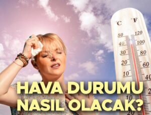 Hava Durumu Tahminleri İl İl Yayınlandı! Hafta Sonu Hava Nasıl Olacak? Havalar Serinleyecek Mi? Meteoroloji’den Yeni Sıcak Hava Uyarısı!