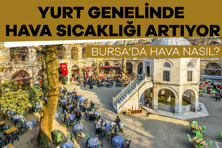 Hava Sıcaklıkları Mevsim Normallerinin Üzerinin Üzerine Çıkacak! Bursa’da Hava Nasıl?