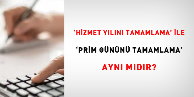 ‘Hizmet Yılını Tamamlama’ ile ‘Prim Gününü Tamamlama’ Aynı Mıdır?