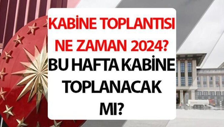 Kabine Toplantısı Ne Zaman, Saat Kaçta? 24 Haziran 2024 Kabine Toplantısı Bu Hafta Var Mı?