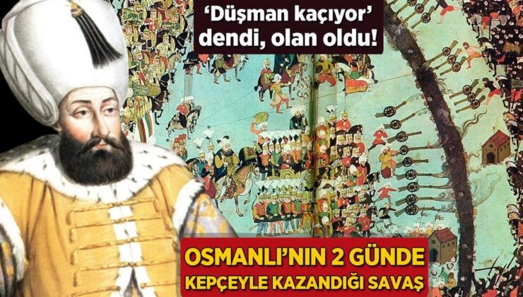 Osmanlı’nın 2 Günde Kepçeyle Kazandığı Savaş! ‘Düşman Kaçıyor’ Dendi, Olan Oldu