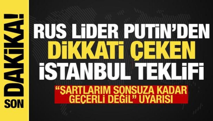 Putin’den Ukrayna’ya İstanbul Teklifi: Kurallarım Sonsuza Kadar Geçerli Değil