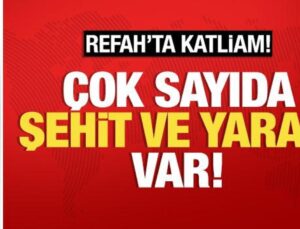 Refah’ta Katliam: Çok Sayıda Şehit ve Yaralı Var