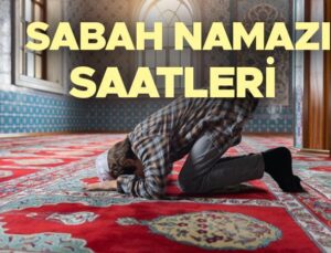 Sabah Namazı Saatleri 19 Haziran 2024 | Sabah Namazı Ne Zaman Kılınır, Saat Kaçta? Sabah Namazı İmsaktan Sonra Kılınır Mı? Diyanet ile İstanbul Ankara İzmir ve İl İl Sabah Namazı Vakitleri!