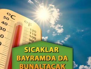 Sıcaklar Bayramda da Bunaltacak! 17 Haziran Bugün Hava Durumu Nasıl? Meteoroloji Aktüel Bilgileri Açıkladı