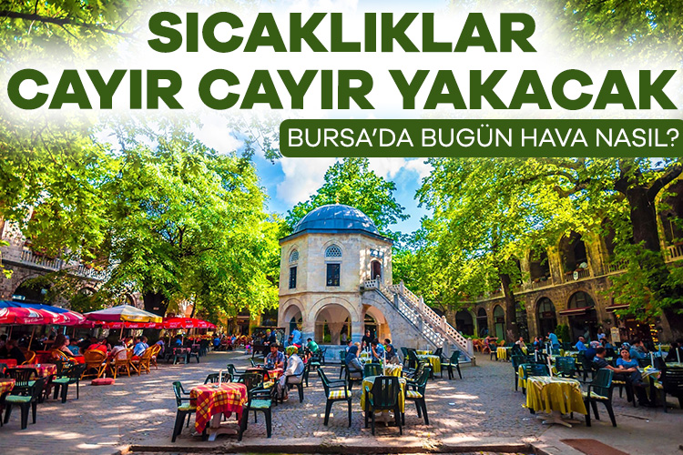 Sıcaklıklar Cayır Cayır Yakacak: Bursa’da Bugün Hava Nasıl?