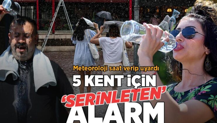 Son Dakika… Meteoroloji’den 5 Kent İçin ‘Serinleten’ Alarm! Yarın İçin Saat Verildi