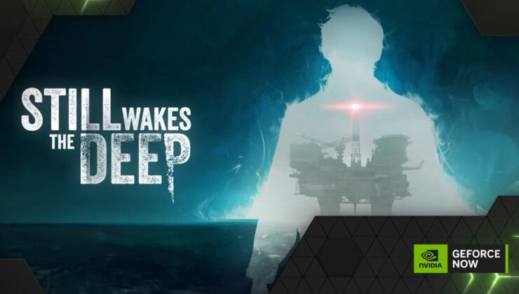 Still Wakes The Deep ve Daha Fazlası Nvıdıa Geforce Now Kütüphanesine Eklendi