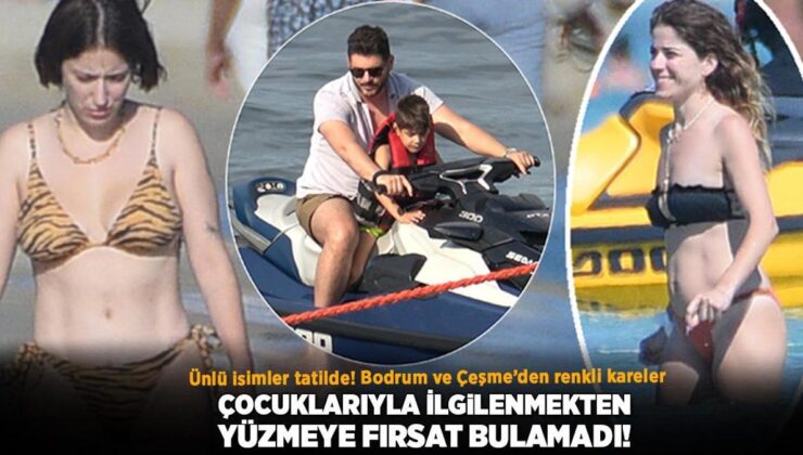 Ünlü İsimler Soluğu Tatilde Aldı! Bodrum ve Çeşme’den Renkli Kareler