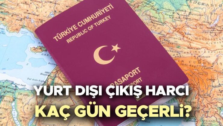 Yurt Dışı Çıkış Harcı Ne Kadar 2024? Yurt Dışı Çıkış Harcı Ne Kadar Süre Geçerli, Kaç Günlük? İşte Şimdiki Yurt Dışı Har Ücretleri!