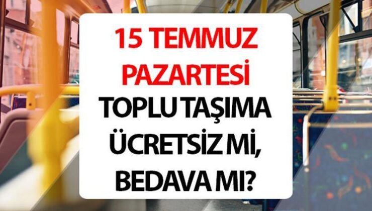 15 Temmuz Toplu Taşıma Ücretsiz Mi? 15 Temmuz Pazartesi Marmaray, Metro, Otobüs İETT Ücretsiz Mi Olacak? 15 Temmuz İstanbul Ankara İzmir Toplu Taşıma Ücret Tarifesi