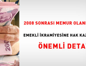 2008 Sonrası Memur Olanlar İçin Emekli İkramiyesine Hak Kazanmada Önemli Detay