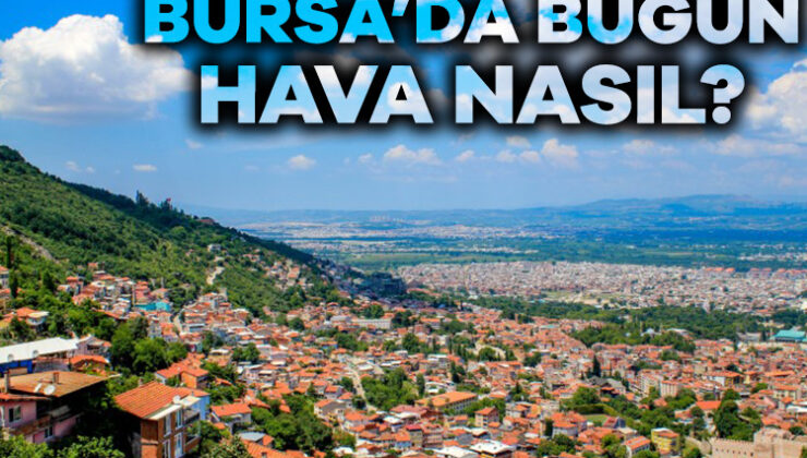 24 İl İçin Kuvvetli Sağanak Uyarısı! Pekala Bursa’da Hava Nasıl?