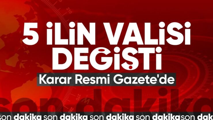 5 ile Vali Ataması Kararı Resmi Gazete’de Yayınlandı