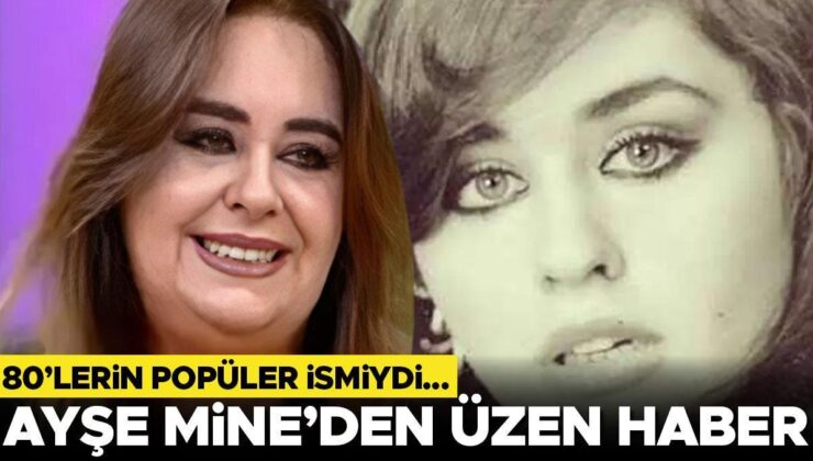 80’lerin Ünlü İsmiydi… Ayşe Mine’den Üzen Haber