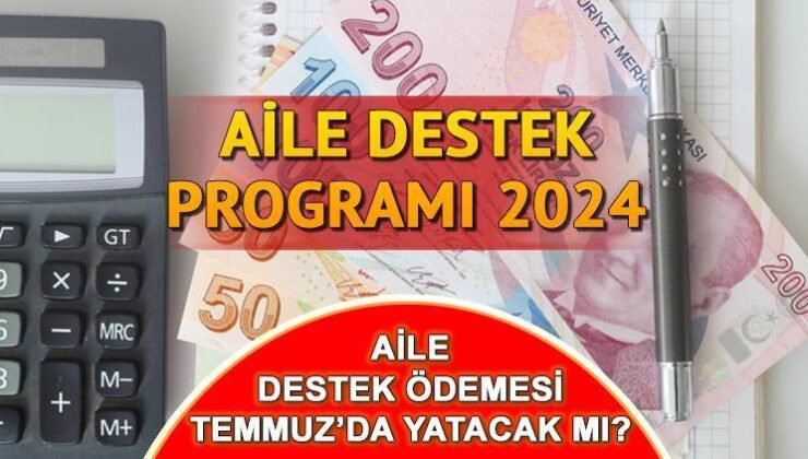 Aile Destek Ödemesi Bu Ay Bitiyor Mu, Temmuz’da Son Mu? Aile Destek Programı Ödemeleri Bu Ay Yatacak Mı? İşte Sosyal Yardım Desteği Son Ödeme Tarihi Bilgisi!