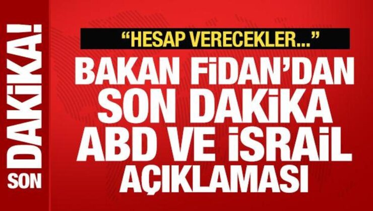 Bakan Fidan’dan Son Dakika ABD ve İsrail Duyurusu: Hesap Verecekler!