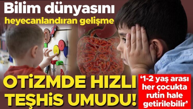 Bilim Dünyasını Heyecanlandıran Gelişme: Otizmde Hızlı Teşhis Umudu! ‘1-2 Yaş Arası Her Çocukta Rutin Hale Getirilebilir’