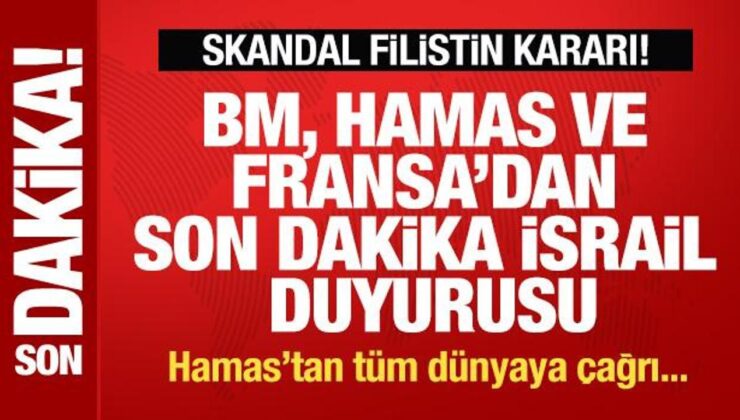 BM, Hamas ve Fransa’dan Son Dakika İsrail Duyurusu! Skandal Filistin Kararı