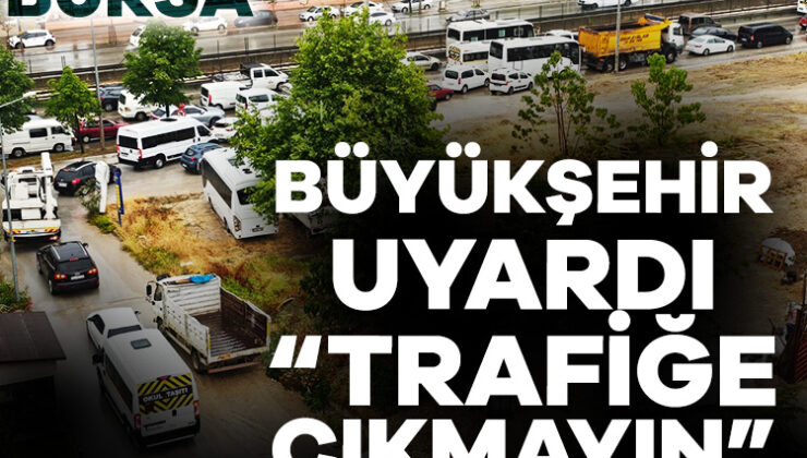 Bursa Büyükşehir Belediyesi’nden Vatandaşlara Uyarı: Acil Durum Olmadığı Sürece Trafiğe Çıkmayın