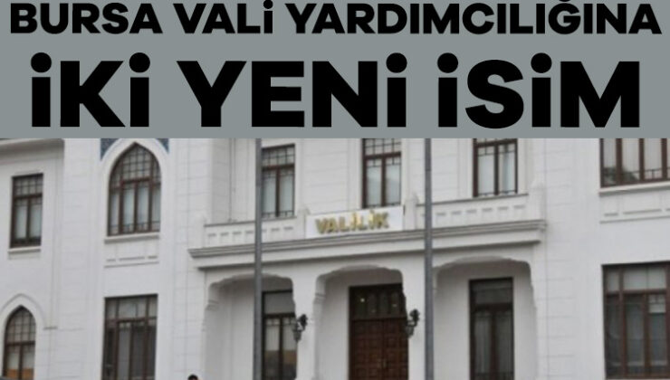 Bursa Vali Yardımcılığına İki İsim Atandı