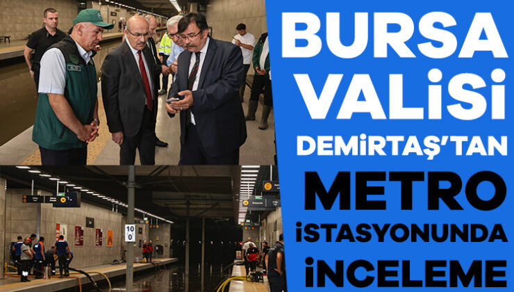 Bursa Valisi Demirtaş, Metro İstasyonunda İnceleme Yaptı