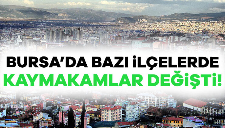 Bursa’da 3 İlçede Kaymakamlar Değişti!