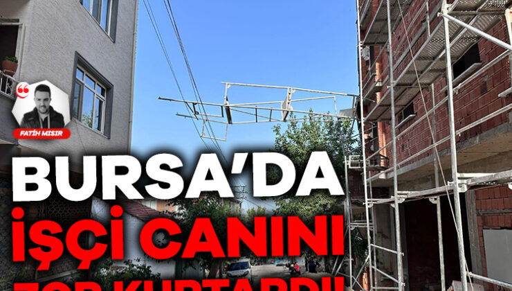 Bursa’da İnşaatta Devrilen İskele Tellerde Asılı Kaldı! İşçi Canını Zor Kurtardı