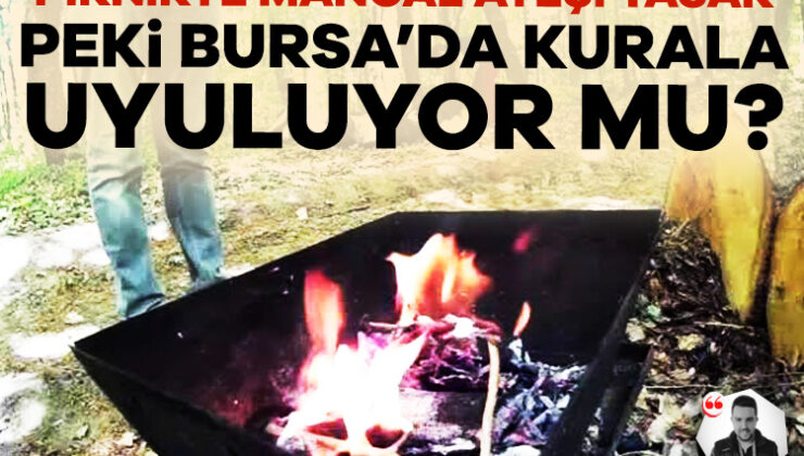 Bursa’da ‘Piknikte Mangal Ateşi Yasak’ Kuralına Uyuluyor Mu?