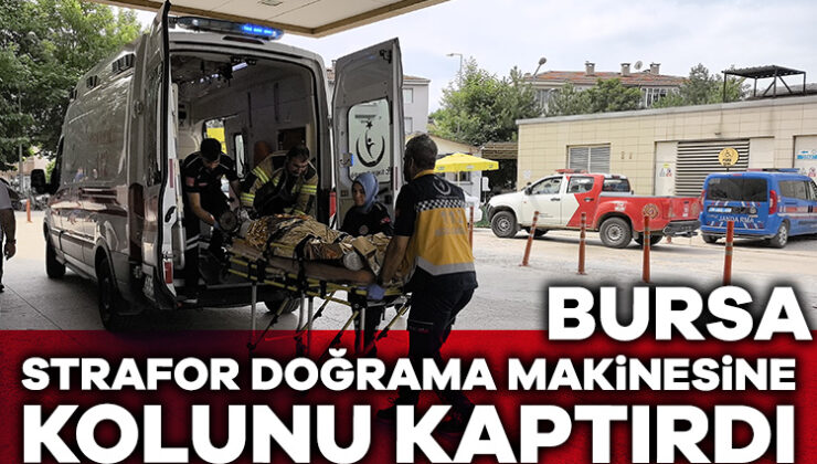 Bursa’da Strafor Doğrama Makinesine Kolunu Kaptıran İşçi Ağır Yaralandı