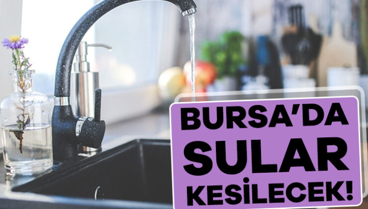 Bursa’da Su Kesintisi!