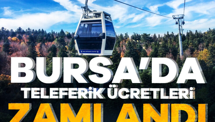 Bursa’nın Zirvesine Çıkmak Zorlaştı! Teleferik’e Zam