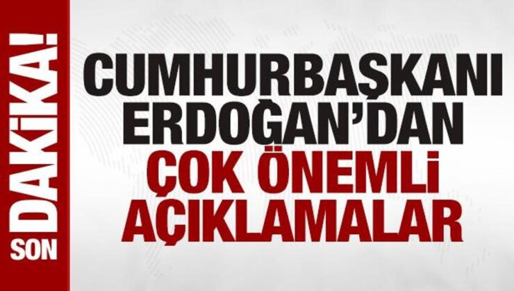 Cumhurbaşkanı Erdoğan’dan Çok Önemli Açıklamalar