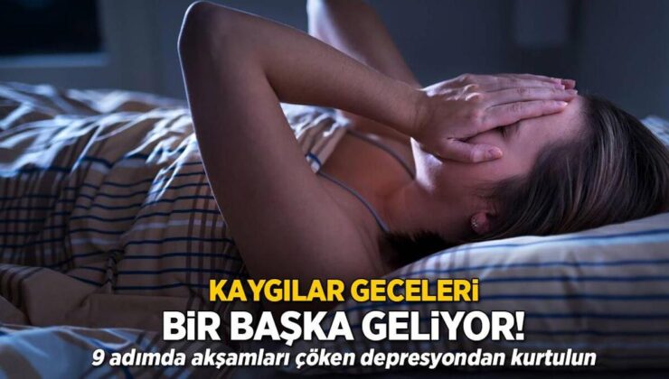 Dertler Geceleri Bir Başka Geliyor! 9 Adımda Üzerinize Çöken Depresyondan Kurtulun