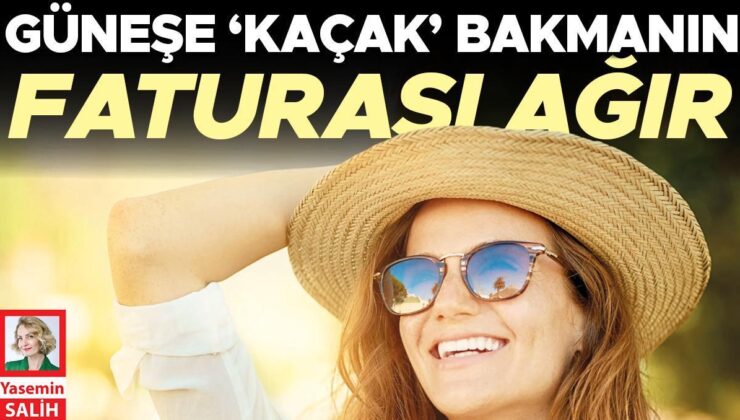 Güneşe ‘Kaçak’ Bakmanın Faturası Ağır