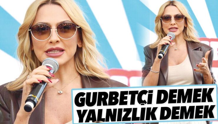 Hadise: Gurbetçi Demek Yalnızlık Demek